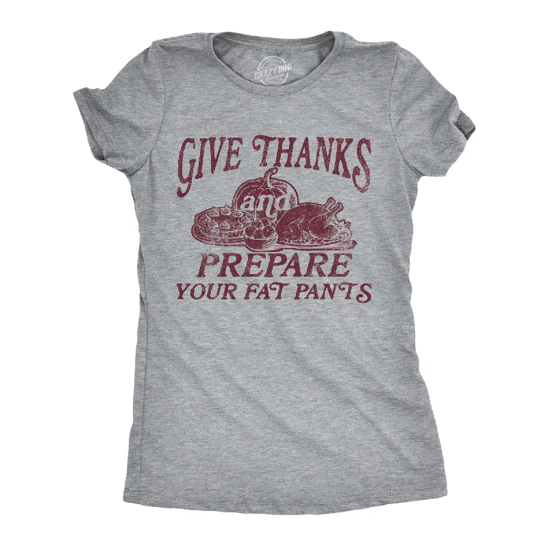 Give Thanks And Prepare Your Fat Pants Women's T Shirt