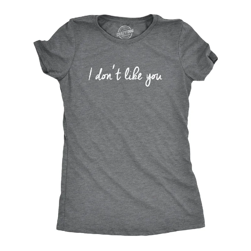 I Dont Like You Women's T Shirt