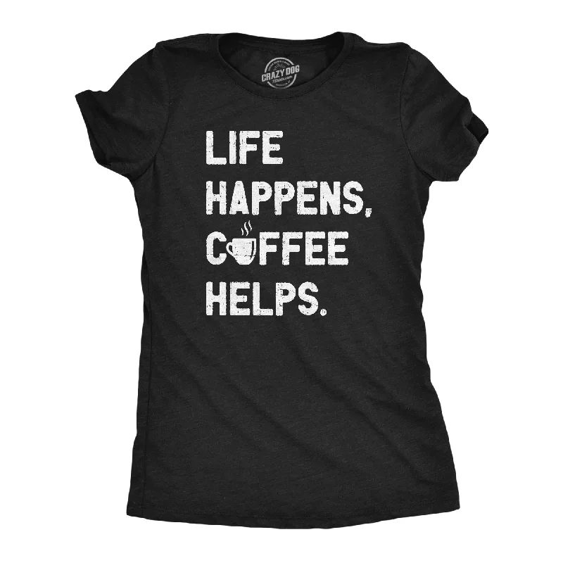 Life Happens Coffee Helps Women's T Shirt