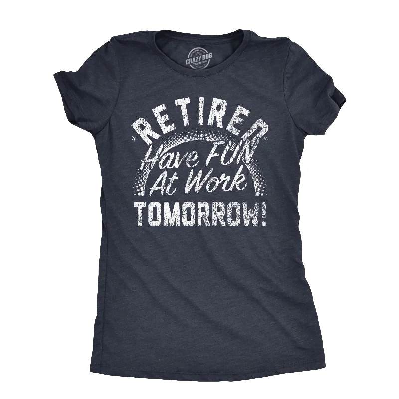 Retired Have Fun At Work Tomorrow Women's T Shirt