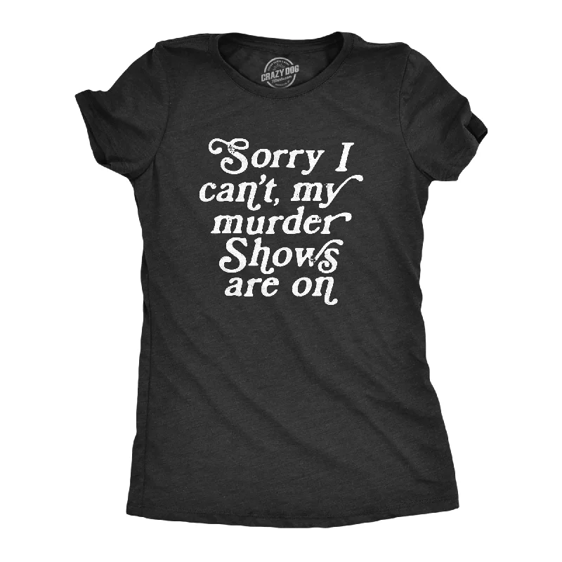 Sorry I Cant My Murder Shows Are On Women's T Shirt